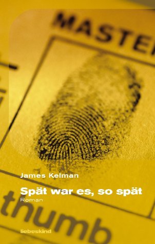 Spät war es, so spät: Roman: Roman. Ausgezeichnet mit dem Booker Prize 1994 Fiction