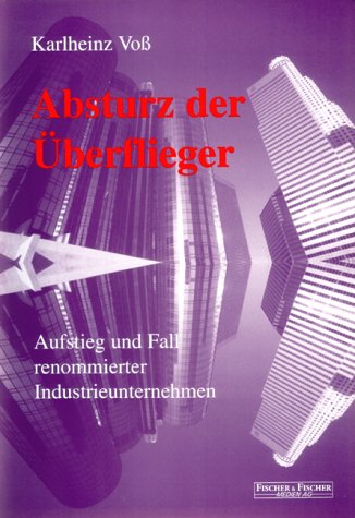 Absturz der Überflieger. Aufstieg und Fall renommierter Industrieunternehmen. Books