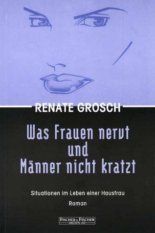 Was Frauen nervt und Männer nicht kratzt. Situationen im Leben einer Hausfrau. Roman Contemporary literature Books