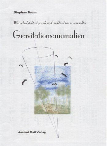 Gravitationsanomalien. Was schief steht ist gerade und nichts ist wie es sein sollte - Ein physikalisches Rätsel in unserer Welt Mathematics