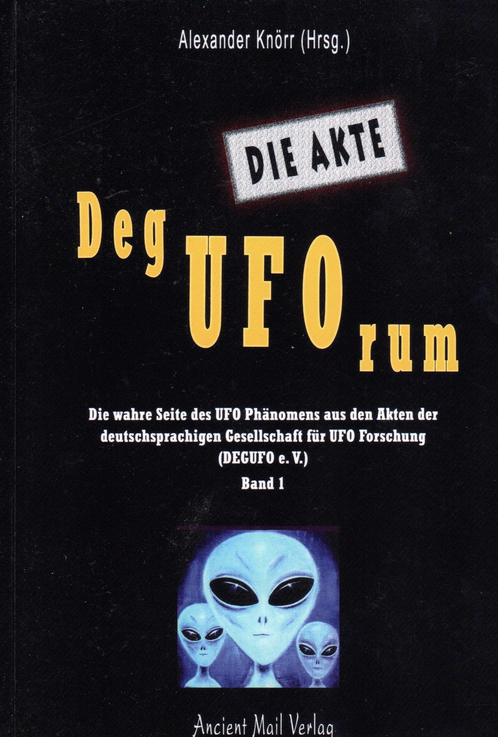 Die Akte Deguforum: Die wahre Seite des Ufo Phänomens aus den Akten der deutschsprachigen Gesellschaft für UFO Forschung (DEGUFO e.V.) Religion & Esotericism