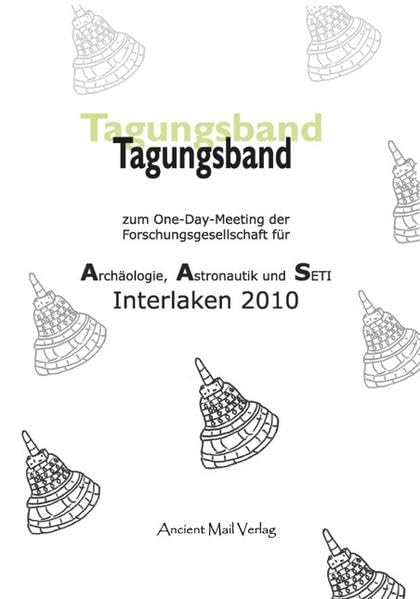 Tagungsband zum One-Day-Meeting der Forschungsgesellschaft für Archäologie, Astronautik und SETI Interlaken 2010 Natural Sciences
