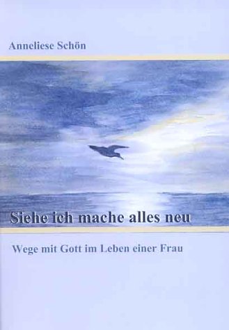 Siehe ich mache alles neu: Wege mit Gott im Leben einer Frau Lifestyle
