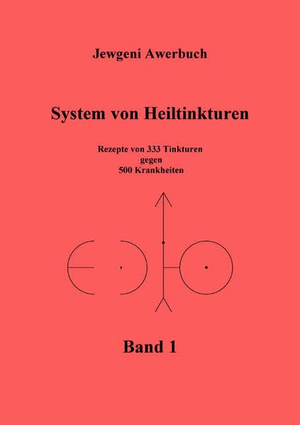 System von Heiltinkturen, Band 1: Rezepte von 333 Tinkturen gegen 500 Krankheiten Medicine