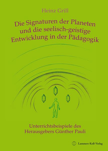 Die Signaturen der Planeten und die seelisch-geistige Entwicklung in der Pädagogik: Mit Unterrichtsbeispielen des Herausgebers Günther Pauli Learning & Reference