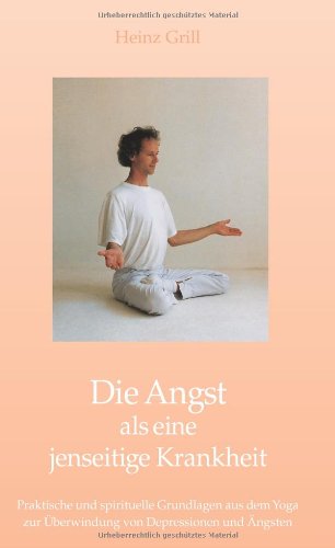 Die Angst als eine jenseitige Krankheit: Praktische und spirituelle Grundlagen aus dem Yoga zur Überwindung von Depressionen und Ängsten Lifestyle