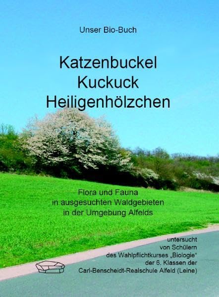 Katzenbuckel - Kuckuck - Heiligenhölzchen: Flora und Fauna in ausgesuchten Waldgebieten in der Umgebung Alfelds Leisure, Home & Garden