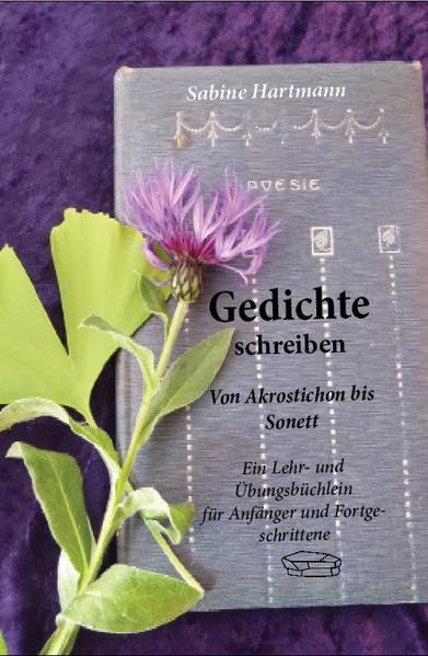 Gedichte schreiben: Ein Lehr- und Arbeitsbüchlein für Anfänger und Fortgeschrittene Poetry