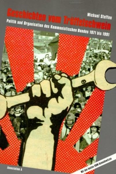 Geschichten vom Trüffelschwein: Politik und Organisation des Kommunistischen Bundes 1971-1991 Books