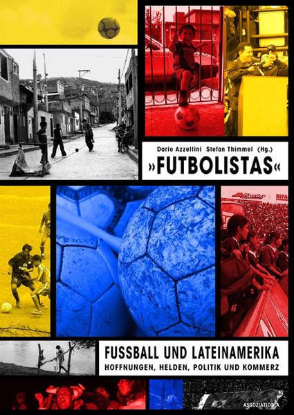 Futbolistas: Fussball und Lateinamerika: Hoffnungen, Helden, Politik und Kommerz Politics & History