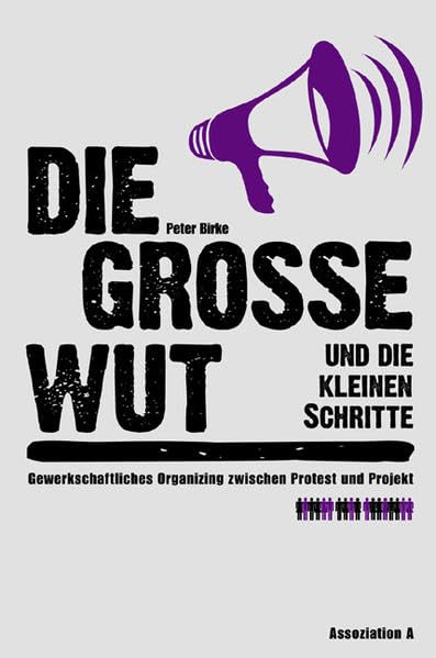 Die große Wut und die kleinen Schritte: Gewerkschaftliches Organizing zwischen Protest und Projekt Law