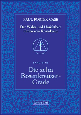 Paul Foster Case: Die zehn Rosenkreuzer-Grade, Der Wahre und Unsichtbare Orden vom Rosenkreuz, Band 2 Religion & Esotericism