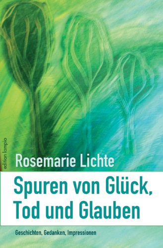 Spuren von Glück, Tod und Glauben: Geschichten, Gedanken, Impressionen Contemporary literature