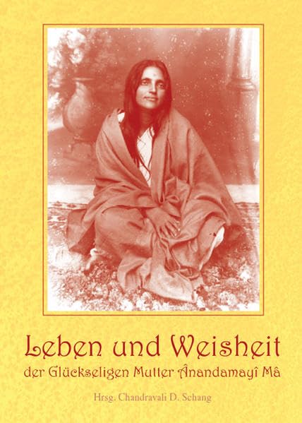 Leben und Weisheit der Glückseligen Mutter Ânandamayî Mâ Religion & Esotericism