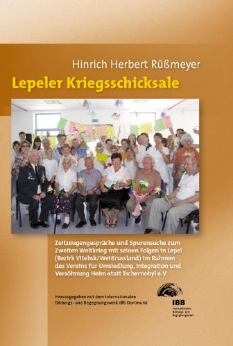 Lepeler Kriegsschicksale: Zeitzeugengespräche und Spurensuche zum Zweiten Weltkrieg im Bezirk Lepel /Weißrussland Politics & History