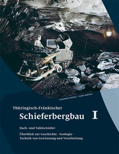 Thüringisch-Fränkischer Schieferbergbau 1: Dach- und Tafelschiefer: Überblick zur Geschichte · Geologie · Technik von Gewinnung und Verarbeitung Business & Technology