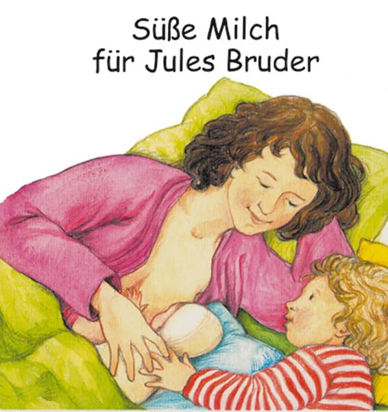 Süße Milch für Jules Bruder: Das Stillbüchlein Medicine Books