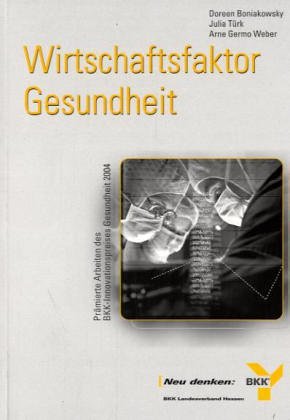 Wirtschaftsfaktor Gesundheit. Prämierte Arbeiten des BKK-Innovationspreis Gesundheit 2004: Prämierte Arbeiten des BKK-Innovationspreises Gesundheit 2004 Medicine