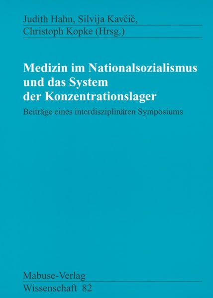 Medizin im Nationalsozialismus und das System der Konzentrationslager. Beiträge eines interdisziplinären Symposiums (Mabuse-Verlag Wissenschaft) Medicine