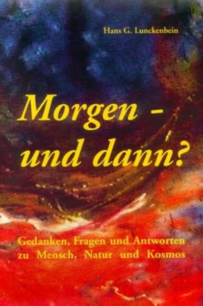 Morgen - und dann? Gedanken, Fragen und Antworten zu Mensch, Natur und Kosmos Religion & Esotericism