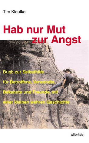 Hab nur Mut zur Angst. Buch zur Selbsthilfe für Betroffene, Verwandte, Bekannte und Freunde, mit einer kleinen wahren Geschichte Books
