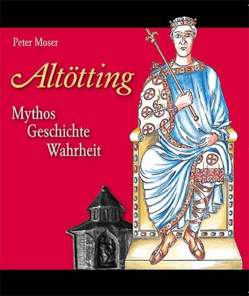 Altötting: Mythos, Geschichte, Wahrheit book