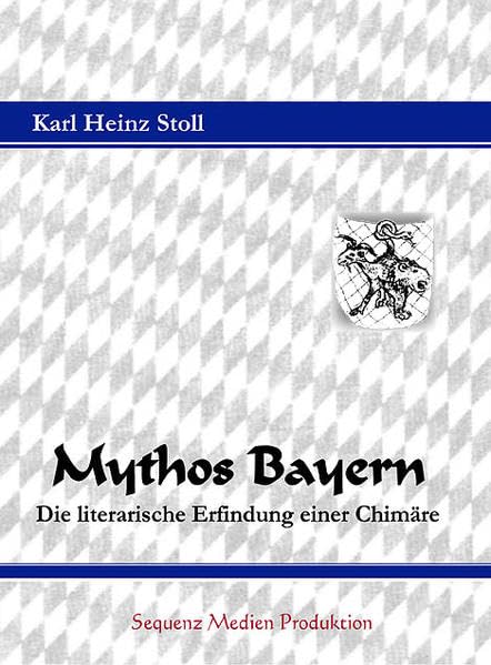 Mythos Bayern: Die literarische Erfindung einer Chimäre. Ein etymologisch-historischer Report Politics & History