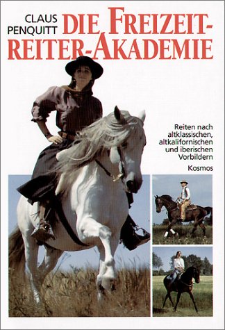 Die Freizeitreiter-Akademie: Alte Meister - neu entdeckt. Reiten nach altklassischen, altkalifornischen und iberischen Vorbildern Pets