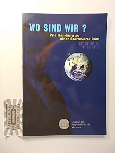 Wo sind wir? Wie Hamburg zu einer Sternwarte kam: Begleitheft zur Ausstellung im Bergedorfer Schloss vom 14. Mai bis 25. April 2009 Natural Sciences