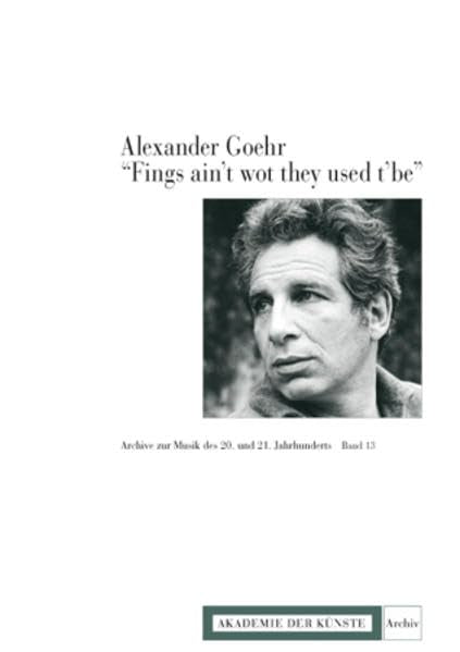 Alexander Goehr: “Fings ain’t wot they used t’be” (Archive zur Musik des 20. und 21. Jahrhunderts) Arts & Music