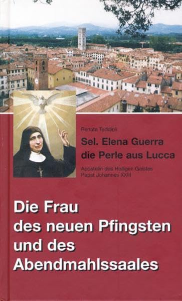 Sel. Elena Guerra die Perle aus Lucca: Die Frau des neuen Pfingsten und des Abendmahlssaales Religion & Esotericism