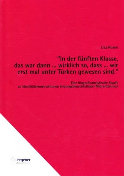 In der fünften Klasse, das war dann... wirklich so, dass... wir erst mal unter Türken gewesen sind.: Eine biografieanalytische Studie zu Identitätskonstruktionen bildungsbenachteiligter Migrant(inn)en Politics & History