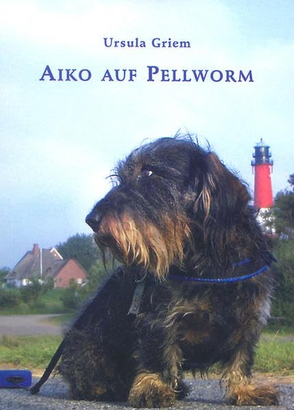Aiko auf Pellworm: 26 wahre Geschichten von Aiko, dem Rauhaardackel, der auf der Insel Pellworm lebt Classics