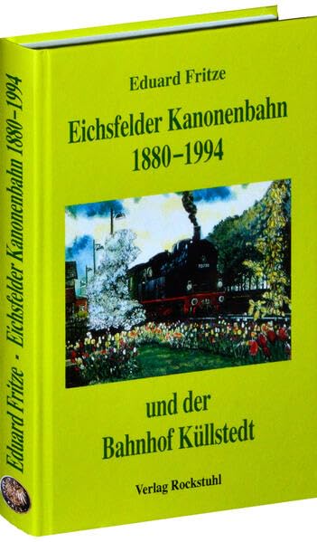 Die Eichsfelder Kanonenbahn 1880-1994 und der Bahnhof Küllstedt Politics & Society