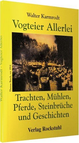 Vogteier Allerlei: Trachten, Mühlen, Pferde, Steinbrüche und Geschichten aus der Vogtei General education