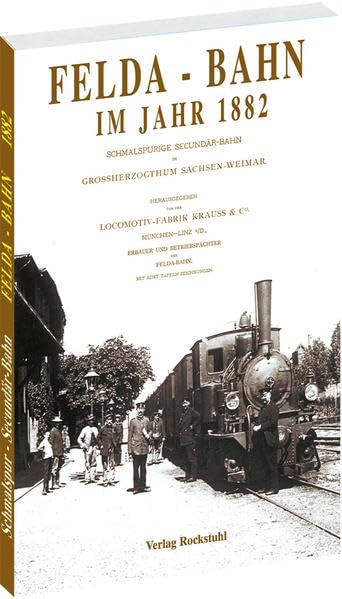 Felda - Bahn im Jahre 1882: Die Feldabahn als schmalspurige Secundär-Bahn im Grossherzogthum Sachsen-Weimar: Die Feldabahn als schmalspurige ... d. Felda-Bahn. Vorw. v. Krauss Business, Finance & Career