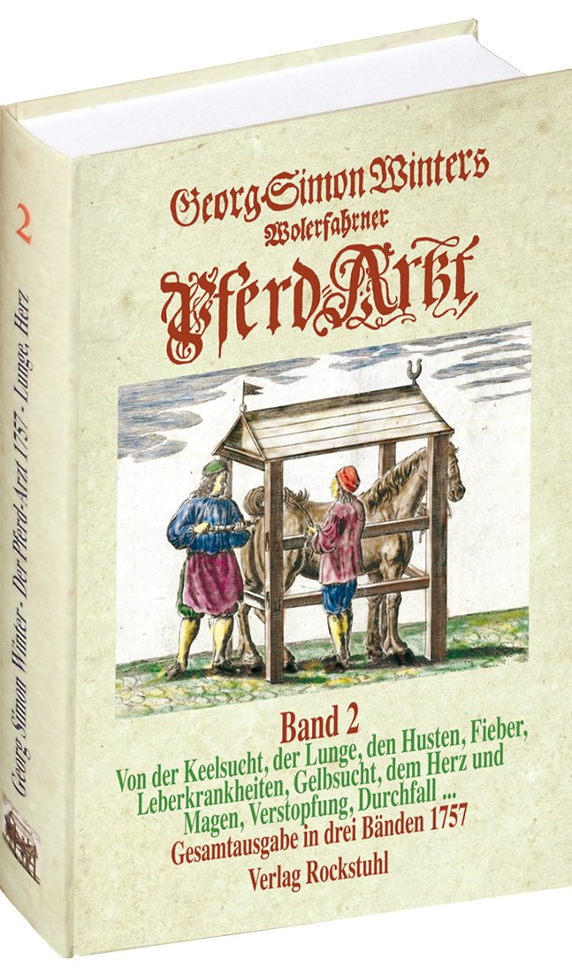 WOHLERFAHRENER PFERDEARZT 1757 – Band 2: Von der Keelsucht, der Lunge, den Husten, Fieber, Leberkrankheiten, Gelbsucht, dem Herz und Magen, Verstopfung, Durchfall book