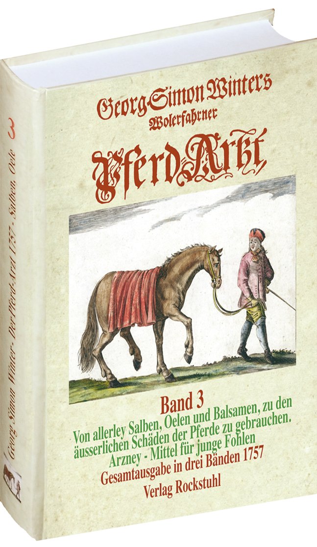 Wohlerfahrene Pferdearzt 1754. Wolerfahrne Pferde-Arzt. Welcher gründlich lehret, wie man die Pferde Complexion, Natur und Alter erkennen, alle inner- ... Gesamtausgabe: Wohlerfahrene Pferdearzt 1754. Books