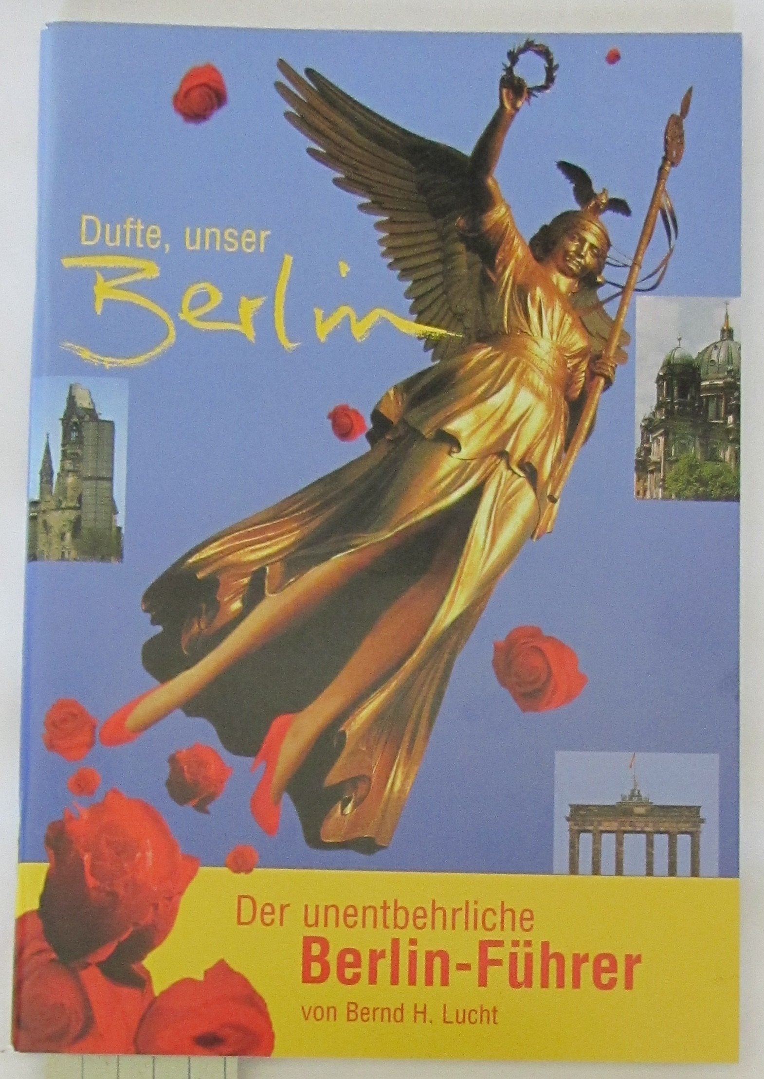 Dufte, unser Berlin: Der unentbehrliche Berlinführer. Eine Stadtrundfahrt durch das grenzenlose Berlin mit Berliner Spitznamen - Lucht, Bernd H. book