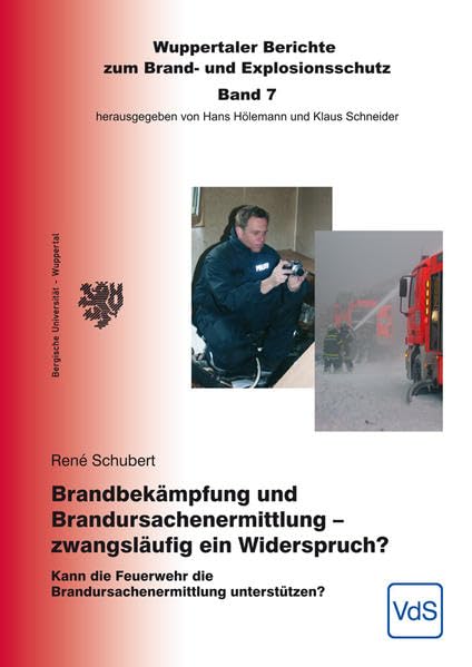 Brandbekämpfung und Brandursachenermittlung - zwangsläufig ein Widerspruch?: Kann die Feuerwehr die Brandursachenermittlung unterstützen? (Wuppertaler Berichte zum Brand- und Explosionsschutz) Natural Sciences