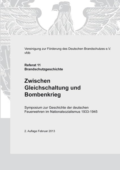 Zwischen Gleichschaltung und Bombenkrieg: Symposium zur Geschichte der deutschen Feuerwehren im Nationalsozialismus 1933-1945 Politics & History