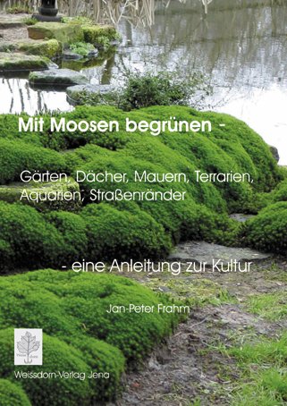Mit Moosen begrünen - eine Anleitung zur Kultur: Gärten, Dächer, Mauern, Terrarien, Aquarien, Straßenränder Garden & Plants
