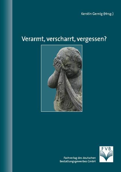 Verarmt, verscharrt, vergessen?: Dokumentation der Tagung des Kuratorium Deutsche Bestattungskultur e.V. vom 22.-23.11.2007 in München Law