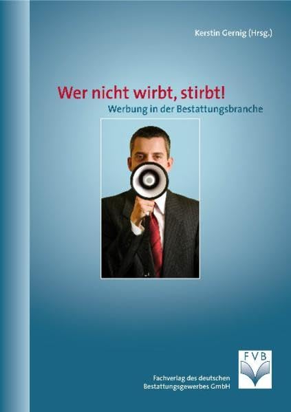 Wer nicht wirbt, stirbt! Werbung in der Bestattungsbranche: Dokumentation der Tagung des Kuratoriums Deutsche Bestattungskultur in Kooperation mit dem ... vom 17.-18.09.2009 in Berlin Medicine