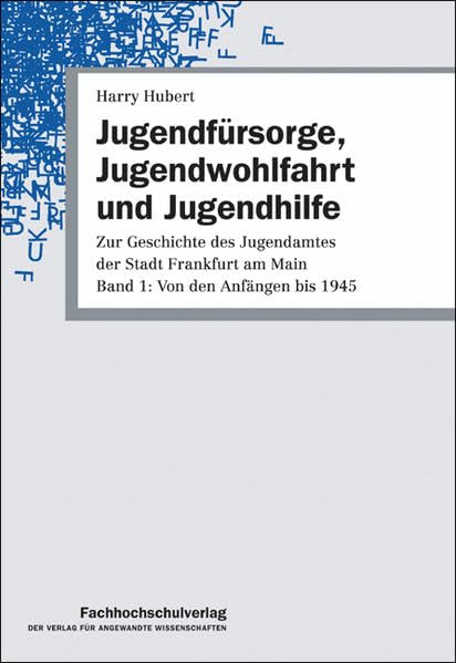 Jugendfürsorge, Jugendwohlfahrt und Jugendhilfe. Zur Geschichte des Jugendamtes der Stadt Frankfurt am Main. Bd 1.: Zur Geschichte des Jugendamtes der ... am Main. Band 1: Von den Anfängen bis 1945 Law
