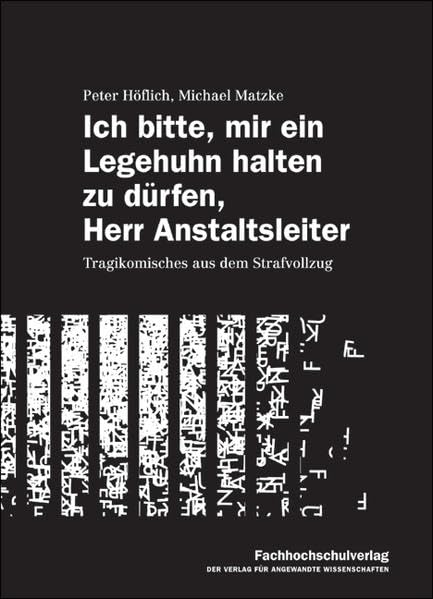 Ich bitte, mir ein Legehuhn halten zu dürfen, Herr Anstaltsleiter: Tragikomisches aus dem Strafvollzug Humour & Satire