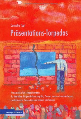 Präsentations-Torpedos: Präsentation für Fortgeschrittene: So überleben Sie persönliche Angriffe, Pannen, dumme Zwischenfragen, randalierende Vorgesetzte und andere Störfaktoren Law