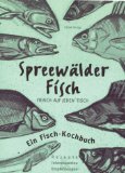 Spreewälder Fisch: Ein Fisch-Kochbuch: Frisch auf jeden Tisch. Ein Fisch-Kochbuch. Rezepte, Interessantes, Empfehlungen Cooking & Enjoying