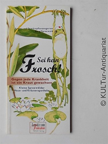 Sei kein Frosch: Kleine Spreewälder Haus- und Kräuterapotheke Medicine