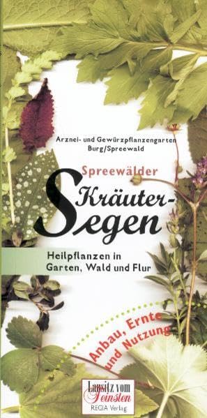 Spreewälder Kräutersegen. Heilpflanzen in Garten, Wald und Flur Anbau, Ernte und Nutzung Garden & Plants